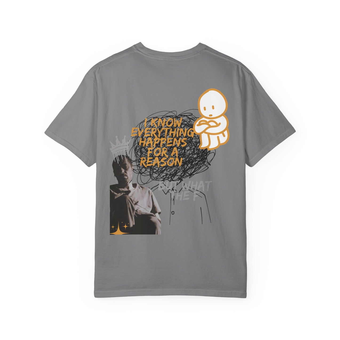 Unisex T-shirt - 'I know everything happens for a reason BUT '