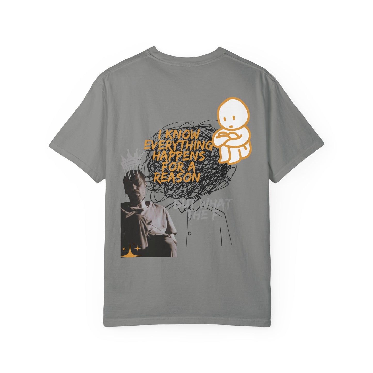 Unisex T-shirt - 'I know everything happens for a reason BUT '